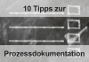 10 Tipps zur perfekten Prozessdokumentation